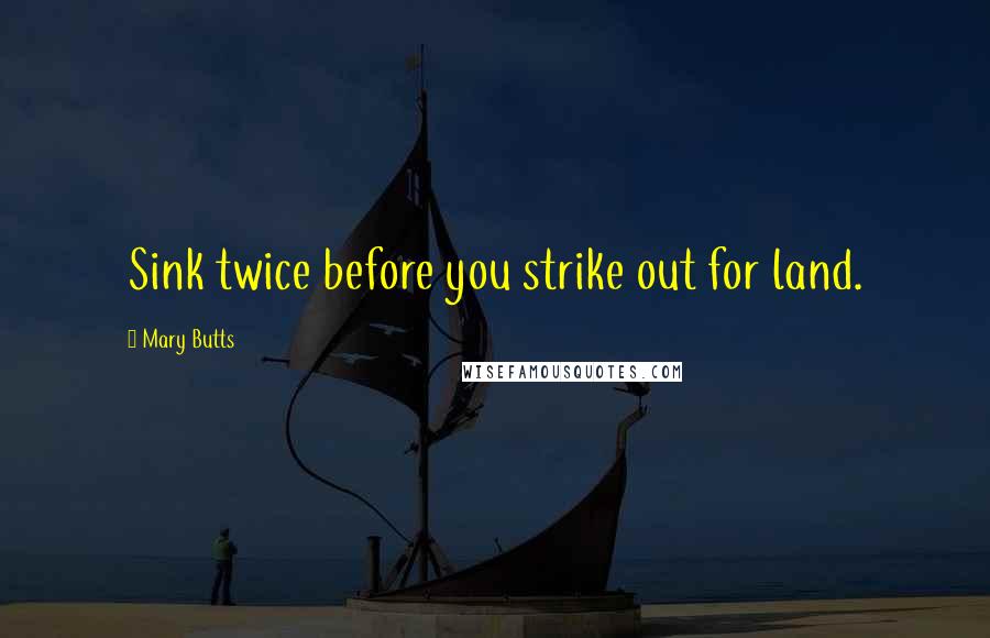 Mary Butts Quotes: Sink twice before you strike out for land.