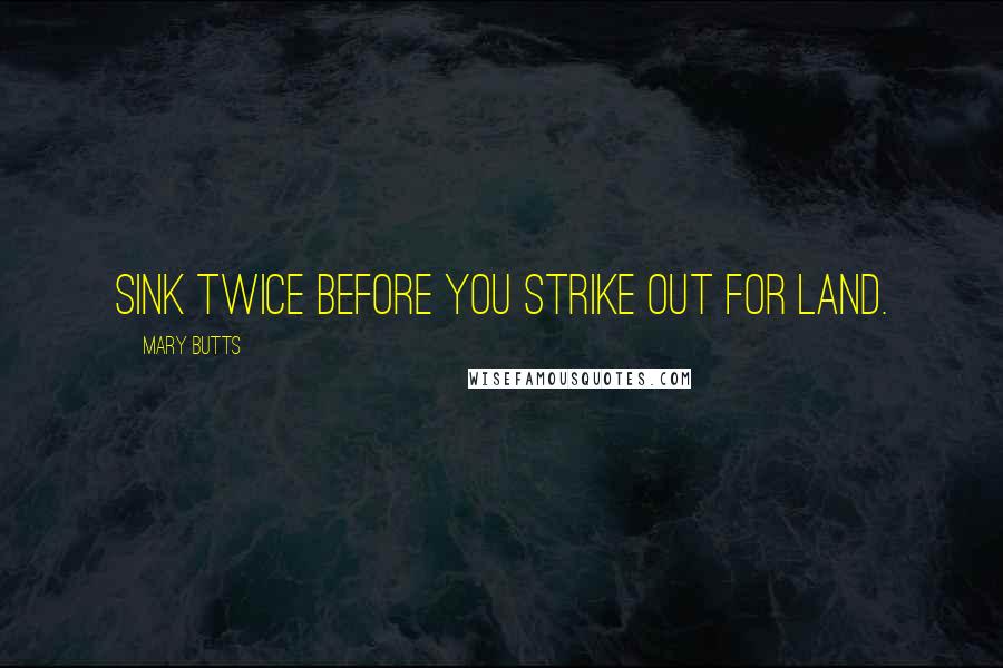 Mary Butts Quotes: Sink twice before you strike out for land.