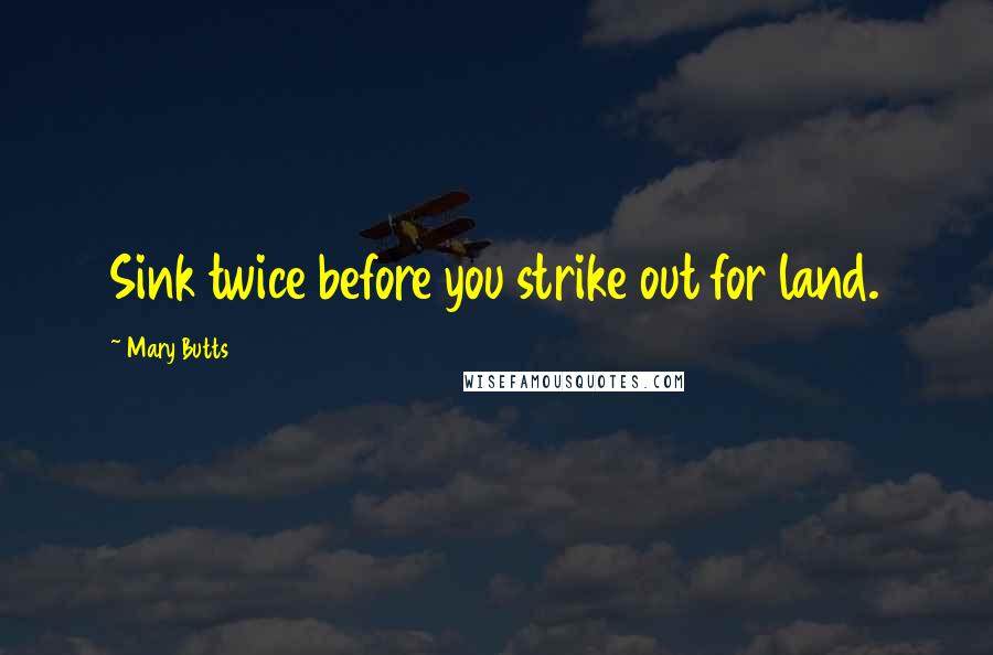 Mary Butts Quotes: Sink twice before you strike out for land.