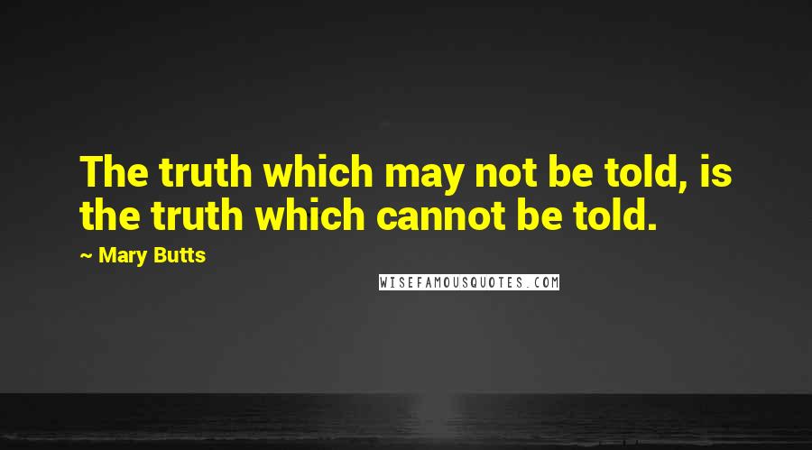 Mary Butts Quotes: The truth which may not be told, is the truth which cannot be told.