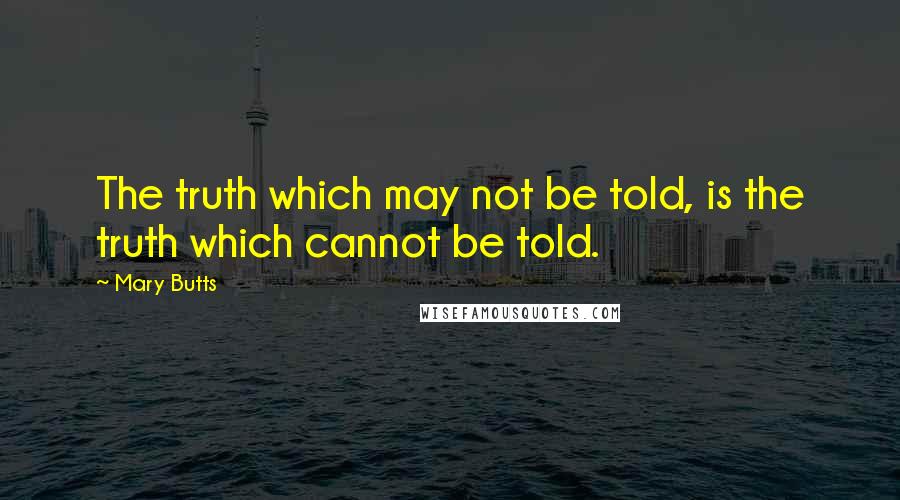 Mary Butts Quotes: The truth which may not be told, is the truth which cannot be told.