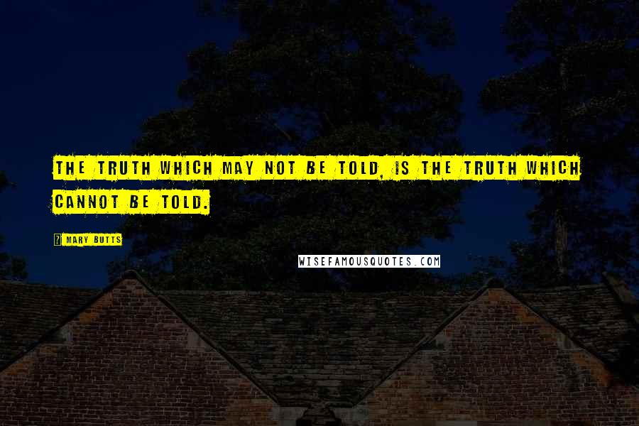 Mary Butts Quotes: The truth which may not be told, is the truth which cannot be told.