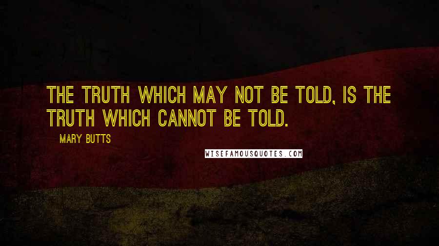 Mary Butts Quotes: The truth which may not be told, is the truth which cannot be told.