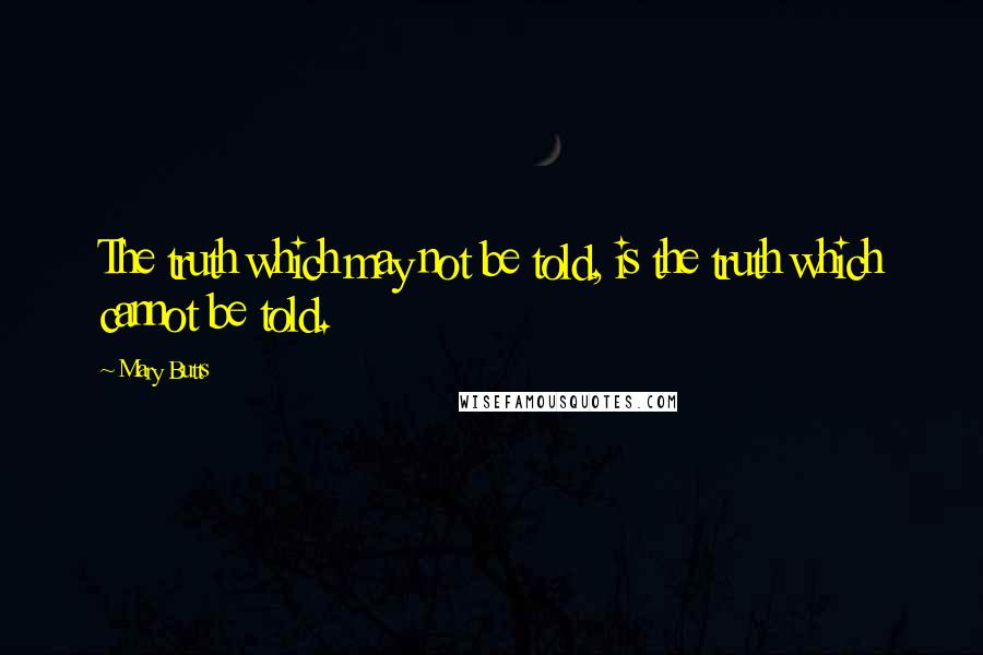 Mary Butts Quotes: The truth which may not be told, is the truth which cannot be told.