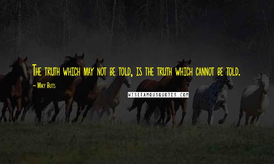 Mary Butts Quotes: The truth which may not be told, is the truth which cannot be told.