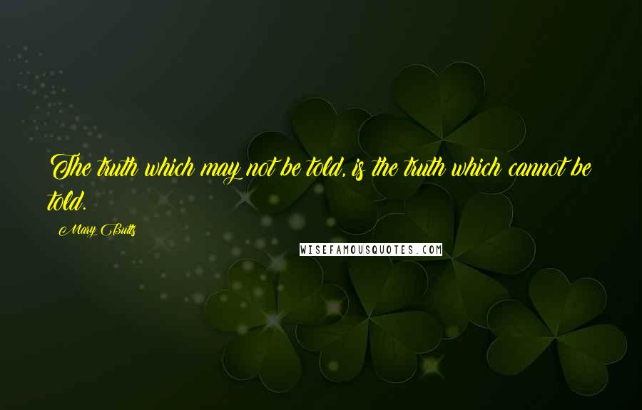Mary Butts Quotes: The truth which may not be told, is the truth which cannot be told.