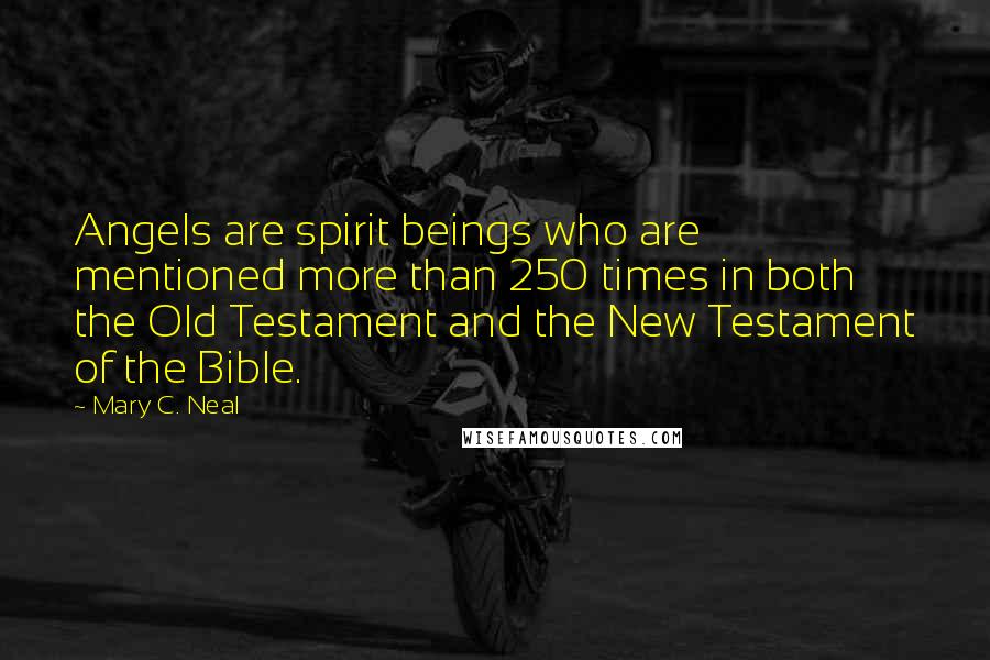 Mary C. Neal Quotes: Angels are spirit beings who are mentioned more than 250 times in both the Old Testament and the New Testament of the Bible.