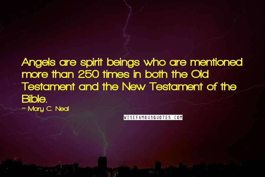 Mary C. Neal Quotes: Angels are spirit beings who are mentioned more than 250 times in both the Old Testament and the New Testament of the Bible.