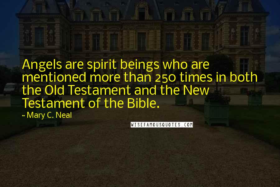 Mary C. Neal Quotes: Angels are spirit beings who are mentioned more than 250 times in both the Old Testament and the New Testament of the Bible.