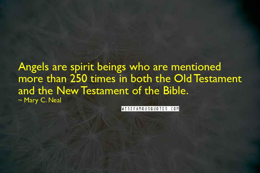 Mary C. Neal Quotes: Angels are spirit beings who are mentioned more than 250 times in both the Old Testament and the New Testament of the Bible.