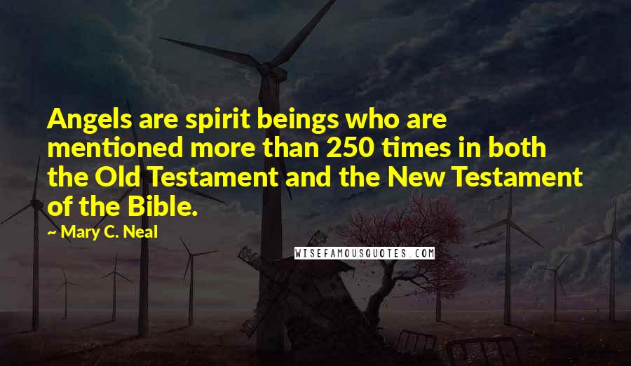 Mary C. Neal Quotes: Angels are spirit beings who are mentioned more than 250 times in both the Old Testament and the New Testament of the Bible.