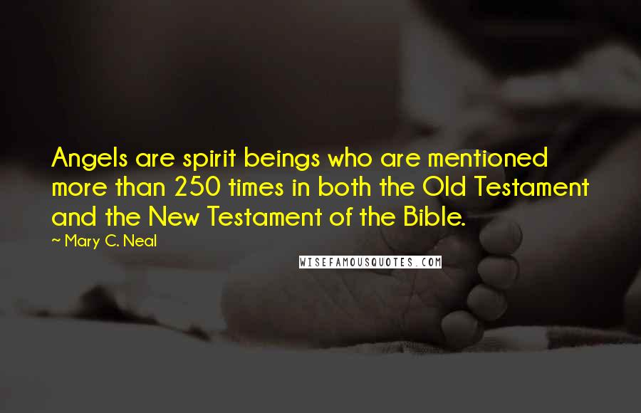 Mary C. Neal Quotes: Angels are spirit beings who are mentioned more than 250 times in both the Old Testament and the New Testament of the Bible.