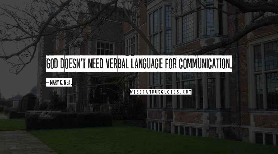 Mary C. Neal Quotes: God doesn't need verbal language for communication.