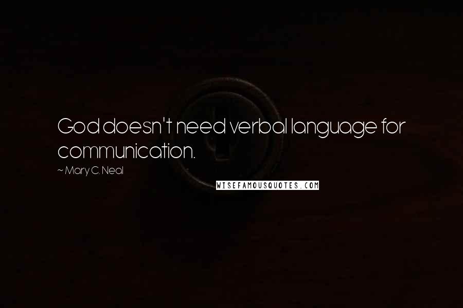 Mary C. Neal Quotes: God doesn't need verbal language for communication.