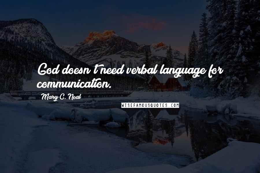 Mary C. Neal Quotes: God doesn't need verbal language for communication.