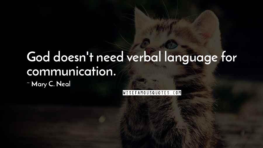 Mary C. Neal Quotes: God doesn't need verbal language for communication.