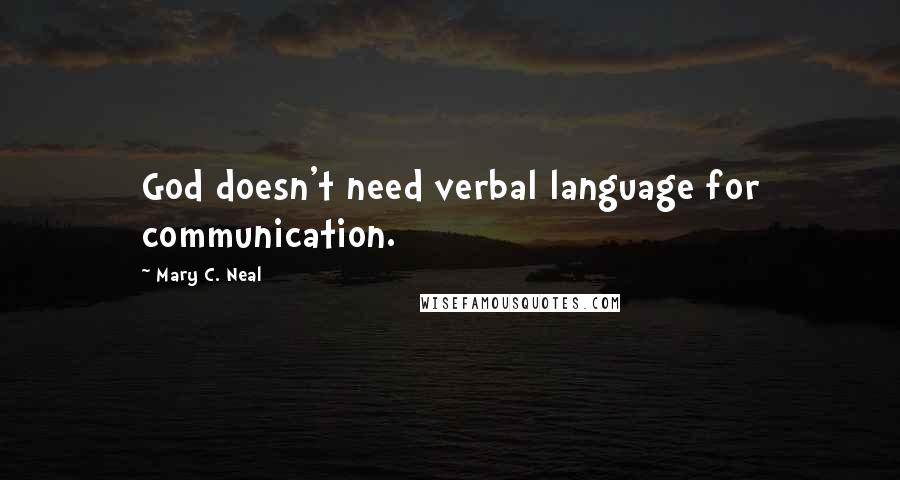 Mary C. Neal Quotes: God doesn't need verbal language for communication.