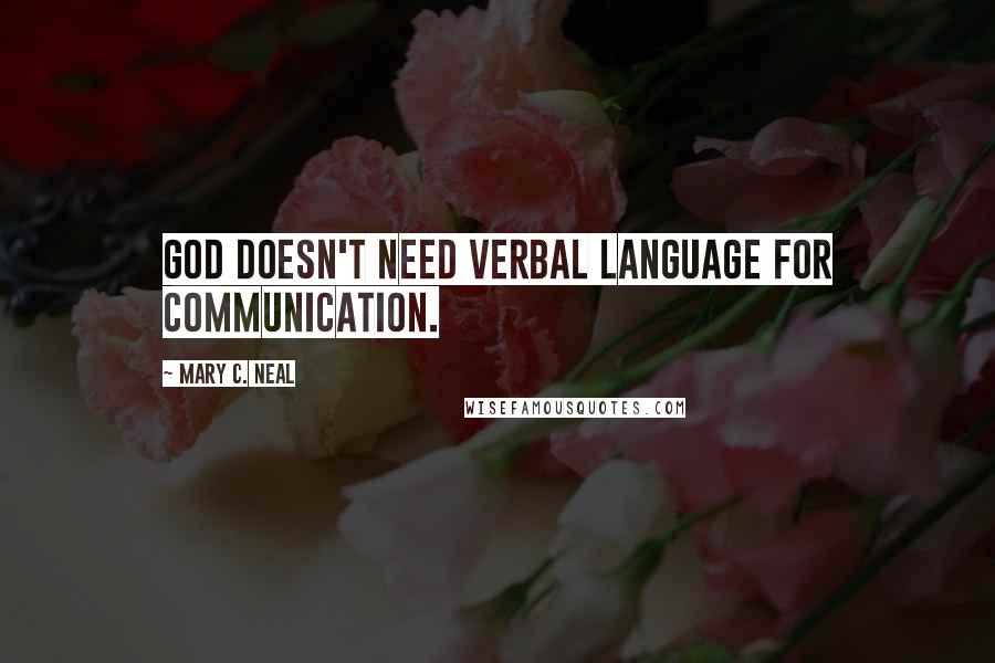 Mary C. Neal Quotes: God doesn't need verbal language for communication.