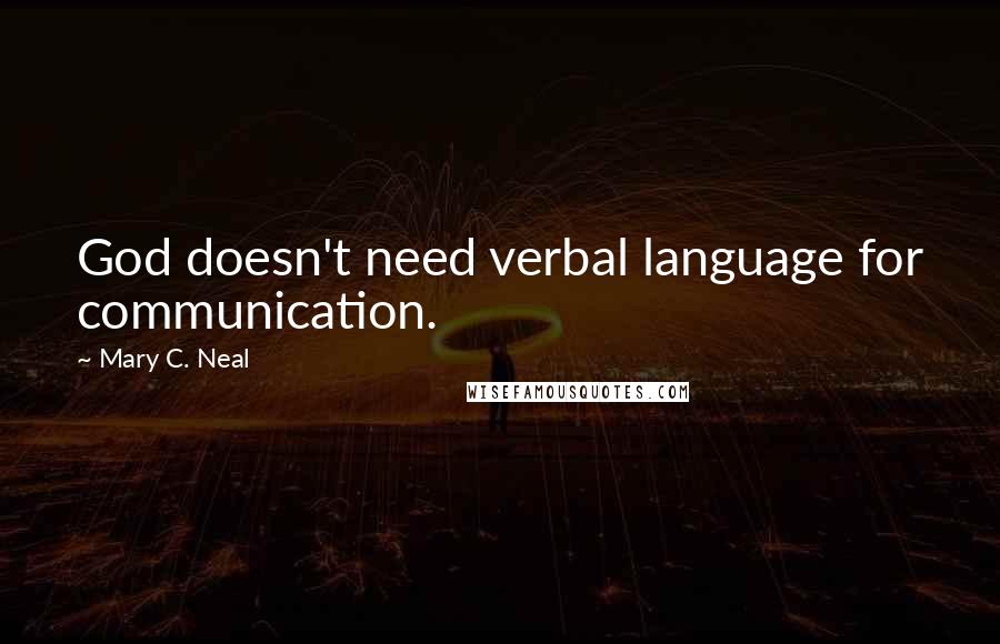 Mary C. Neal Quotes: God doesn't need verbal language for communication.