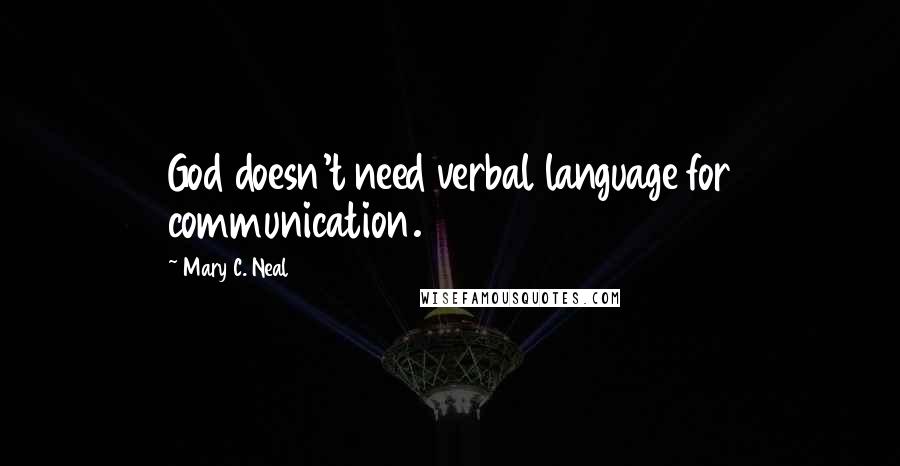 Mary C. Neal Quotes: God doesn't need verbal language for communication.