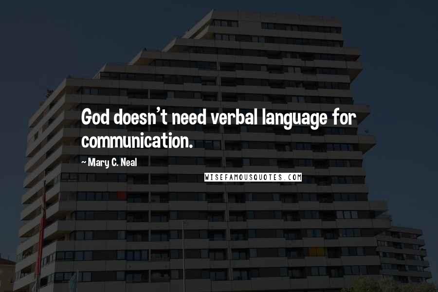 Mary C. Neal Quotes: God doesn't need verbal language for communication.