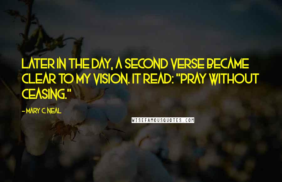 Mary C. Neal Quotes: Later in the day, a second verse became clear to my vision. It read: "Pray without ceasing."