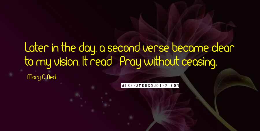 Mary C. Neal Quotes: Later in the day, a second verse became clear to my vision. It read: "Pray without ceasing."