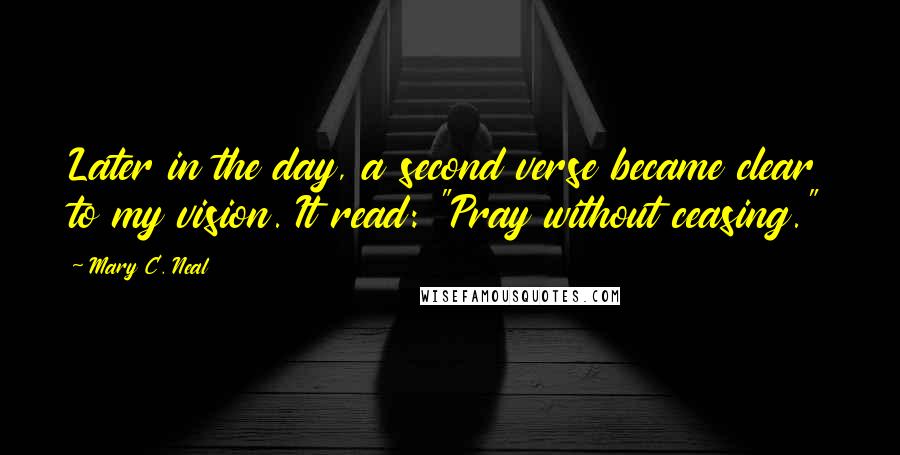 Mary C. Neal Quotes: Later in the day, a second verse became clear to my vision. It read: "Pray without ceasing."