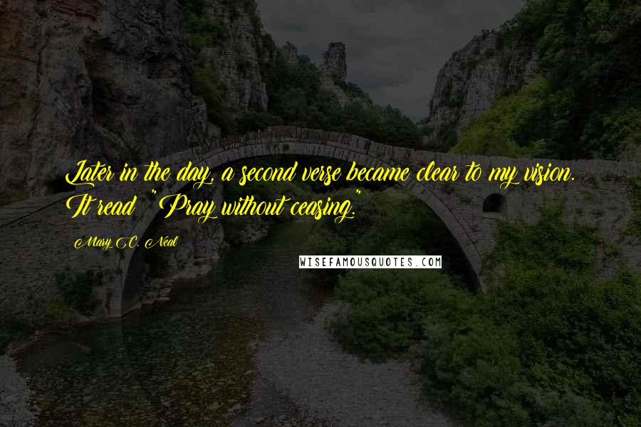 Mary C. Neal Quotes: Later in the day, a second verse became clear to my vision. It read: "Pray without ceasing."