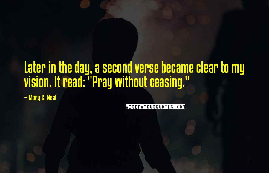 Mary C. Neal Quotes: Later in the day, a second verse became clear to my vision. It read: "Pray without ceasing."