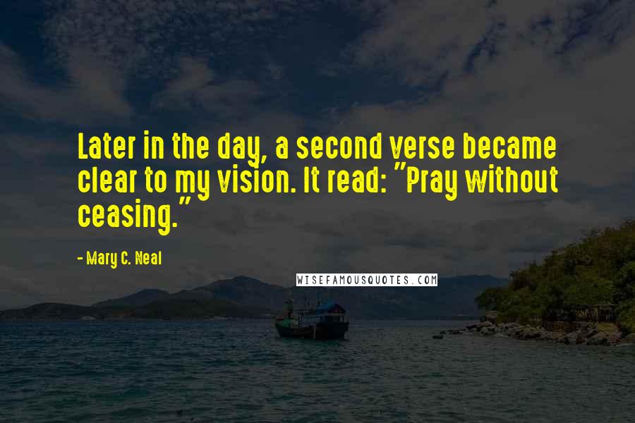 Mary C. Neal Quotes: Later in the day, a second verse became clear to my vision. It read: "Pray without ceasing."