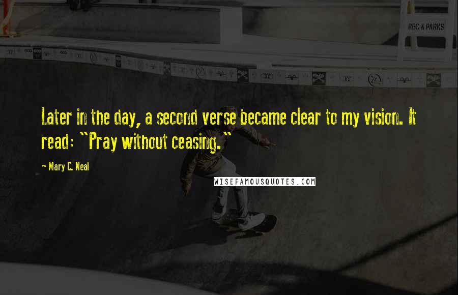 Mary C. Neal Quotes: Later in the day, a second verse became clear to my vision. It read: "Pray without ceasing."