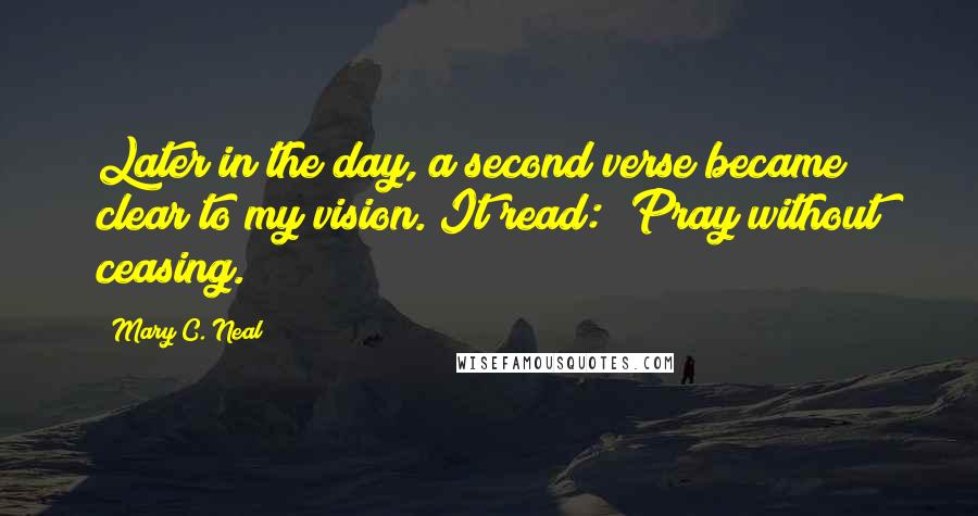 Mary C. Neal Quotes: Later in the day, a second verse became clear to my vision. It read: "Pray without ceasing."