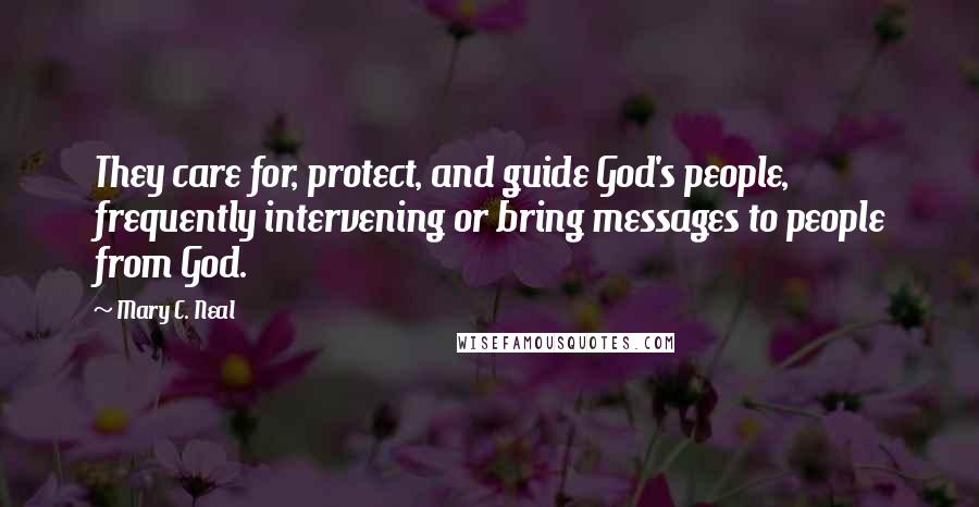 Mary C. Neal Quotes: They care for, protect, and guide God's people, frequently intervening or bring messages to people from God.