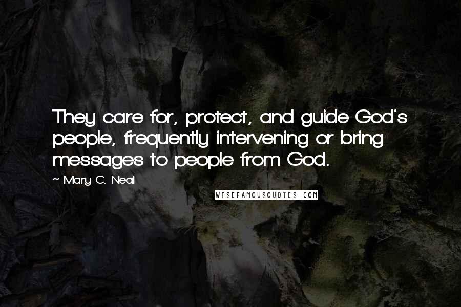 Mary C. Neal Quotes: They care for, protect, and guide God's people, frequently intervening or bring messages to people from God.