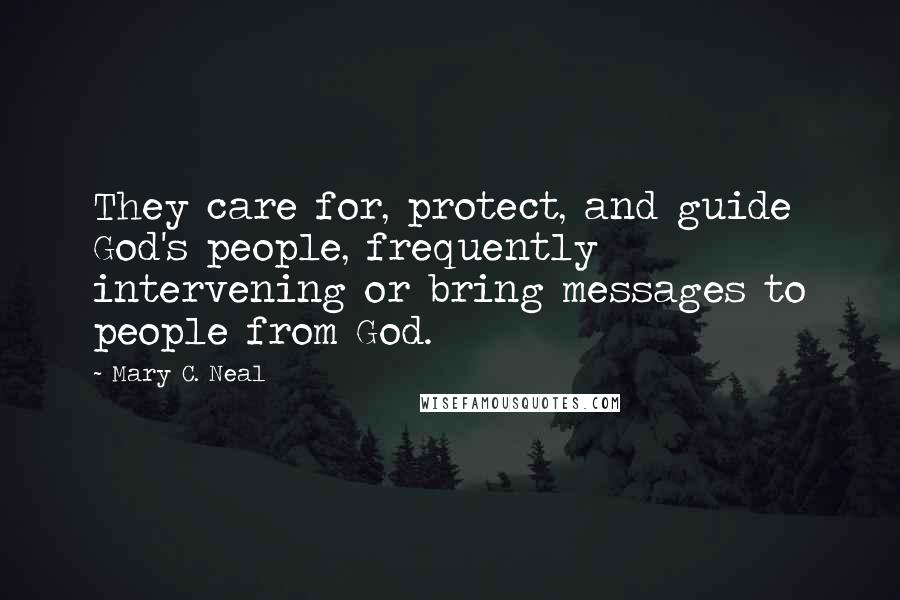 Mary C. Neal Quotes: They care for, protect, and guide God's people, frequently intervening or bring messages to people from God.