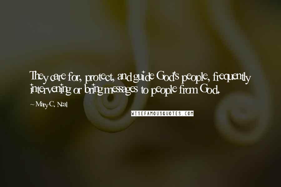 Mary C. Neal Quotes: They care for, protect, and guide God's people, frequently intervening or bring messages to people from God.