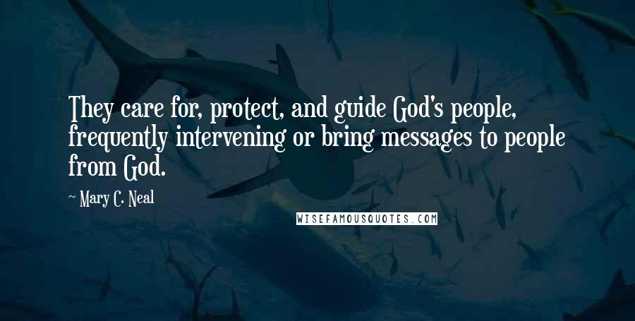 Mary C. Neal Quotes: They care for, protect, and guide God's people, frequently intervening or bring messages to people from God.