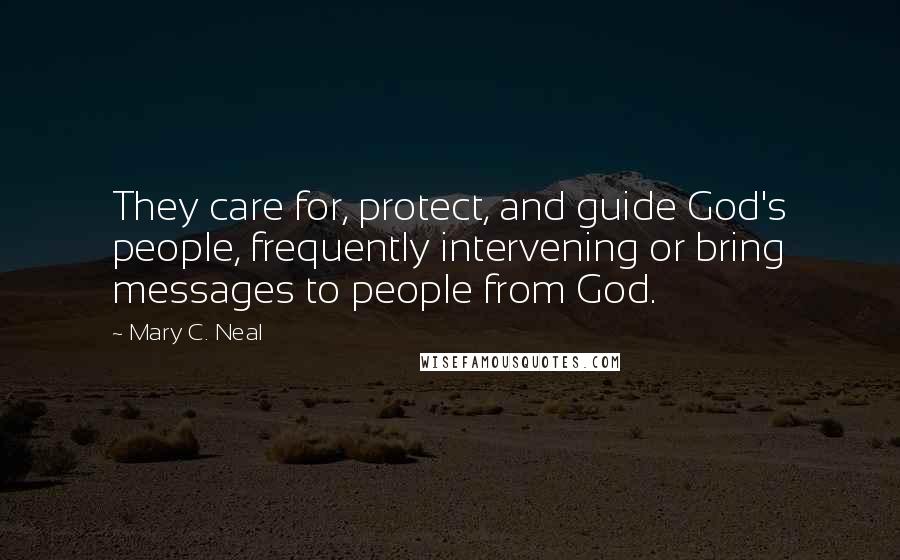 Mary C. Neal Quotes: They care for, protect, and guide God's people, frequently intervening or bring messages to people from God.