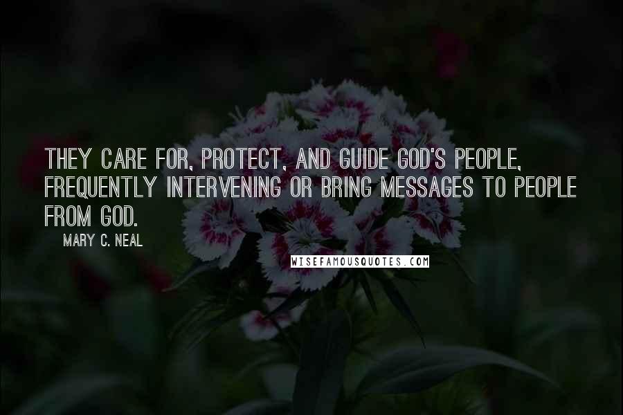 Mary C. Neal Quotes: They care for, protect, and guide God's people, frequently intervening or bring messages to people from God.