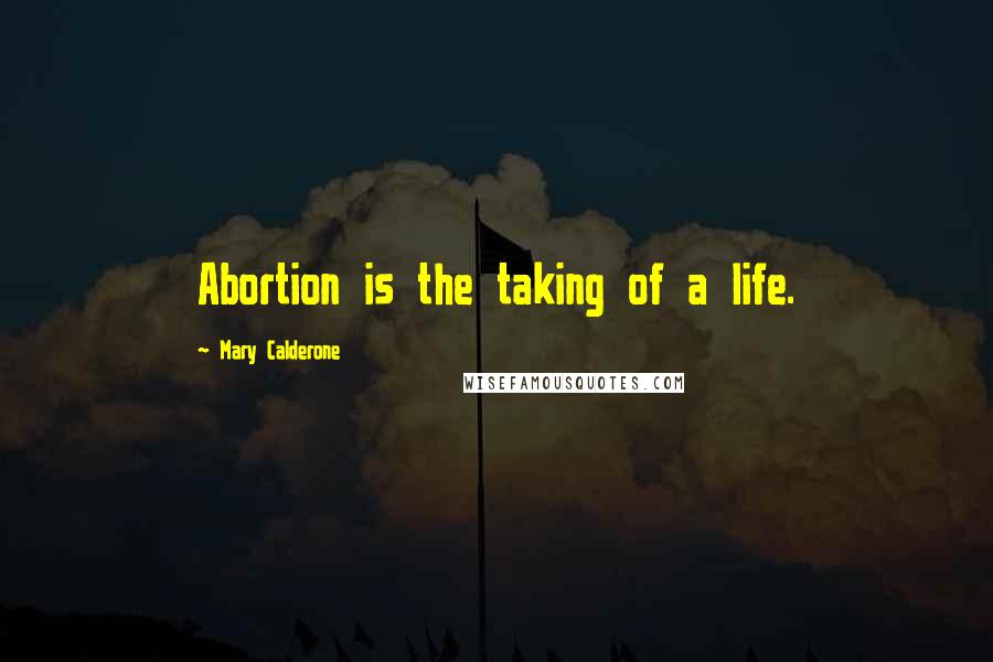 Mary Calderone Quotes: Abortion is the taking of a life.