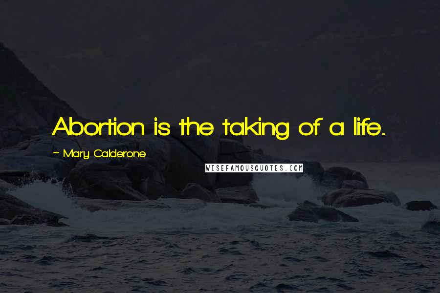 Mary Calderone Quotes: Abortion is the taking of a life.