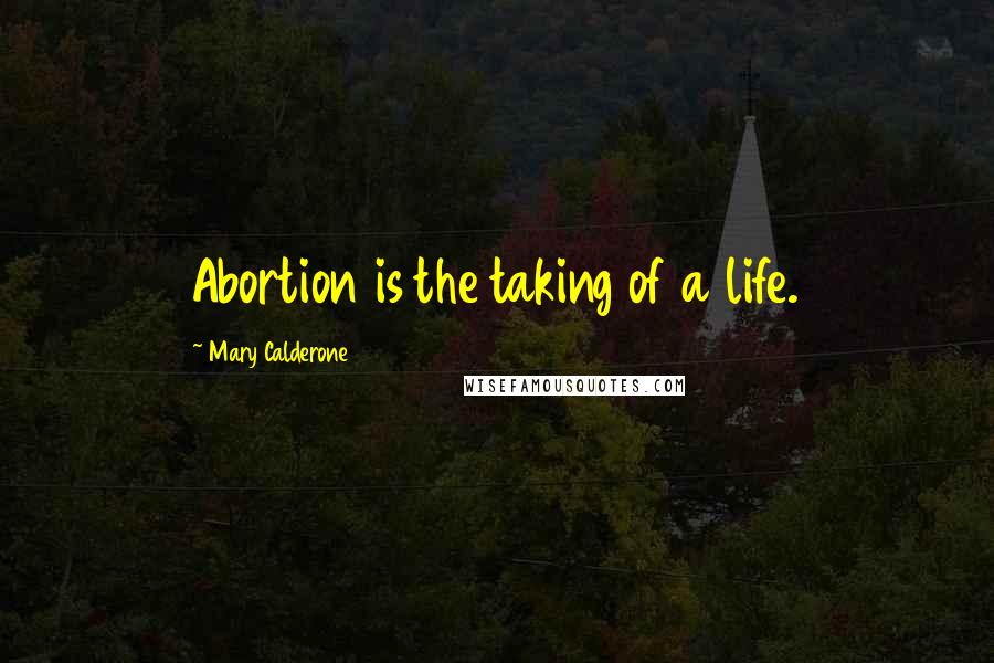 Mary Calderone Quotes: Abortion is the taking of a life.