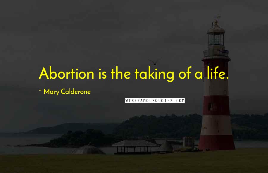 Mary Calderone Quotes: Abortion is the taking of a life.