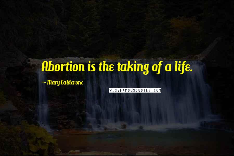 Mary Calderone Quotes: Abortion is the taking of a life.