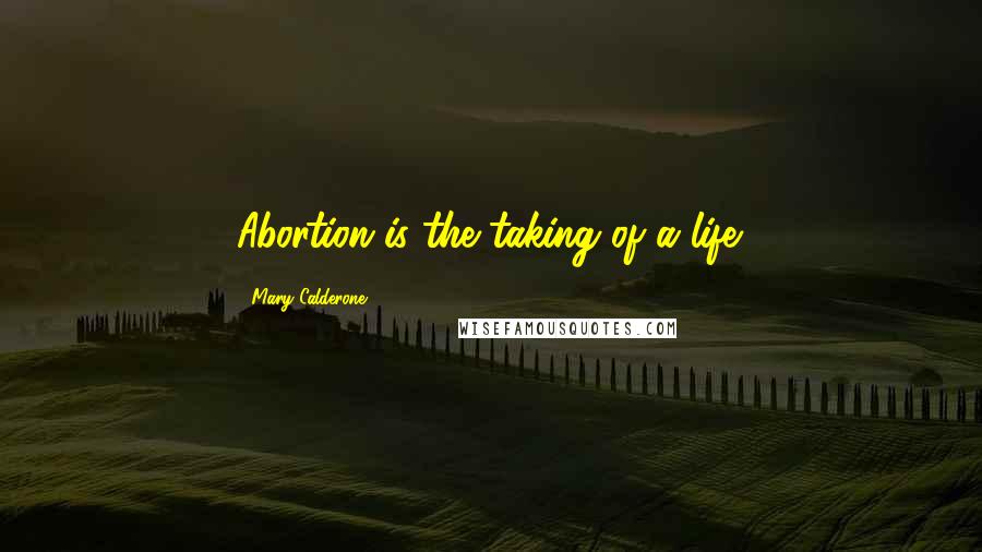 Mary Calderone Quotes: Abortion is the taking of a life.