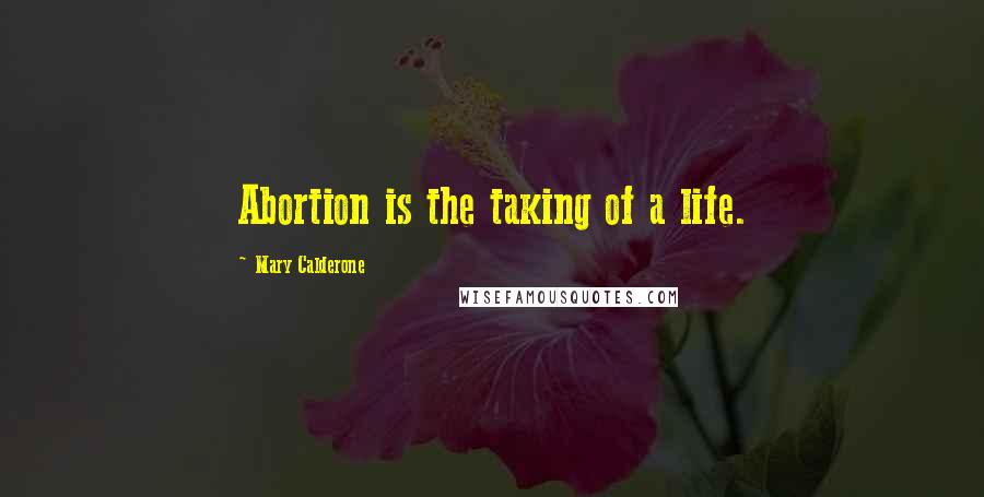 Mary Calderone Quotes: Abortion is the taking of a life.