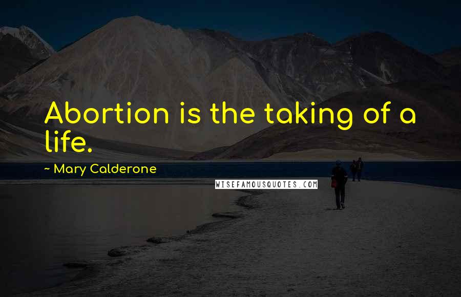 Mary Calderone Quotes: Abortion is the taking of a life.