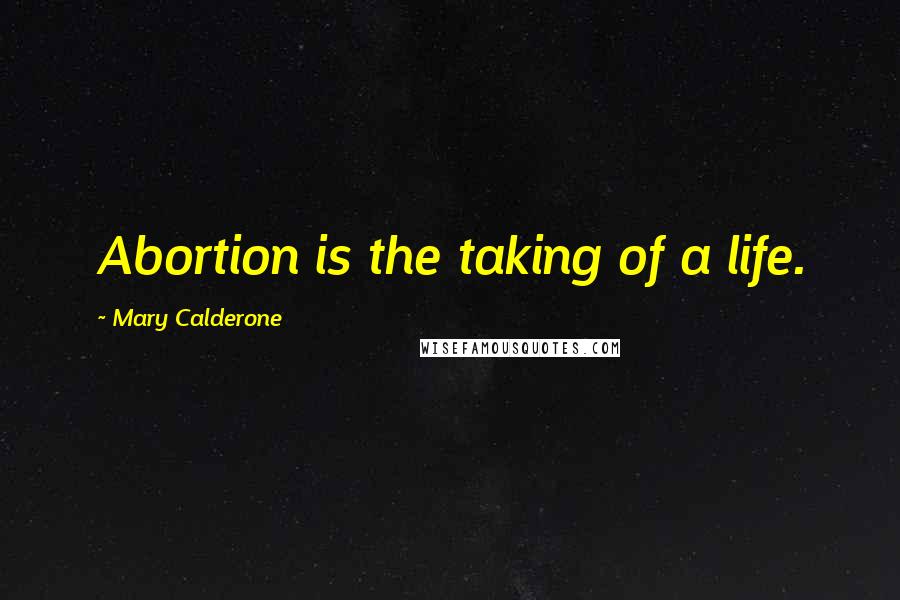 Mary Calderone Quotes: Abortion is the taking of a life.