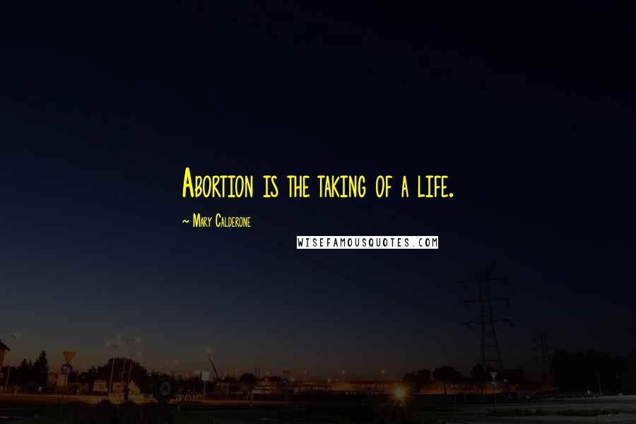 Mary Calderone Quotes: Abortion is the taking of a life.